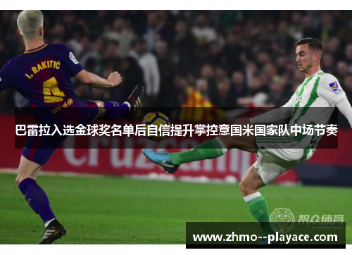 巴雷拉入选金球奖名单后自信提升掌控意国米国家队中场节奏